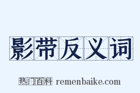 影带反义词是什么意思的图片